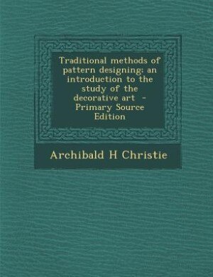 Couverture_Traditional methods of pattern designing; an introduction to the study of the decorative art  - Primary Source Edition