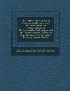 Front cover_The Tattva-chintamani by Gangesa Upadhyaya; with extracts from the commentaries of Mathuranatha Tarkavagisa and of Jayadeva Misra. Edited by Kamakhyanath Tarkavagisa  - Primary Source Edition