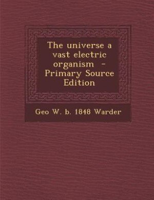 The universe a vast electric organism  - Primary Source Edition