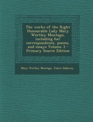 Couverture_The works of the Right Honourable Lady Mary Wortley Montagu, including her correspondence, poems, and essays Volume 3