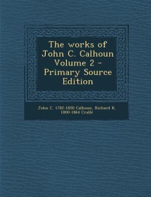 Couverture_The works of John C. Calhoun Volume 2 - Primary Source Edition