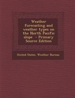 Weather forecasting and weather types on the North Pacific slope  - Primary Source Edition