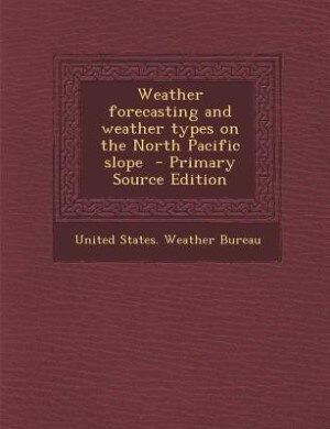 Weather forecasting and weather types on the North Pacific slope  - Primary Source Edition