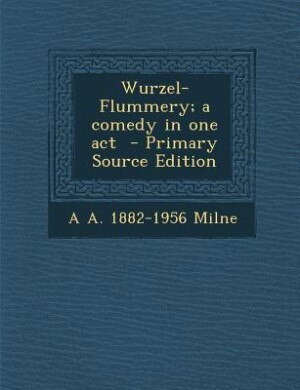 Wurzel-Flummery; a comedy in one act  - Primary Source Edition