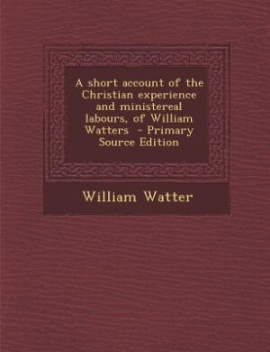 Front cover_A short account of the Christian experience and ministereal labours, of William Watters