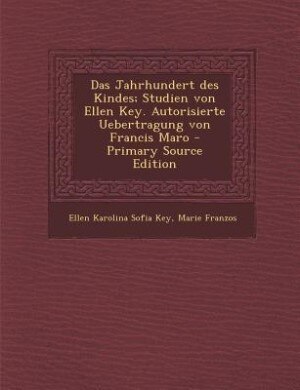 Front cover_Das Jahrhundert des Kindes; Studien von Ellen Key. Autorisierte Uebertragung von Francis Maro - Primary Source Edition