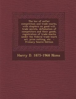 Front cover_The law of unfair competition and trade-marks, with chapters on good-will, trade secrets, defamation of competitors and their goods, registration of trade-marks under the federal trade-mark act, price cutting, etc.