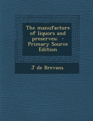 Couverture_The manufacture of liquors and preserves;  - Primary Source Edition