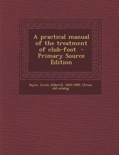 Couverture_A practical manual of the treatment of club-foot  - Primary Source Edition