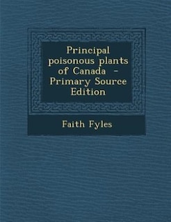 Principal poisonous plants of Canada  - Primary Source Edition