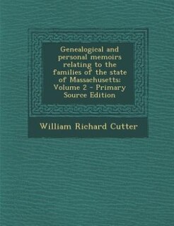 Genealogical and personal memoirs relating to the families of the state of Massachusetts; Volume 2 - Primary Source Edition