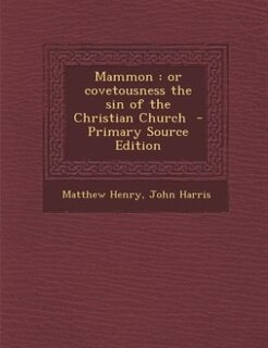 Mammon: or covetousness the sin of the Christian Church  - Primary Source Edition