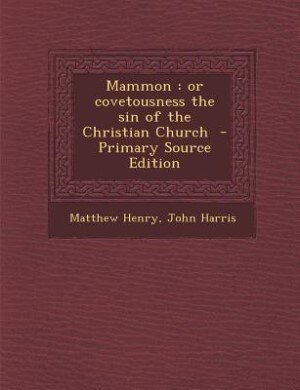 Mammon: or covetousness the sin of the Christian Church  - Primary Source Edition