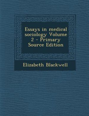 Couverture_Essays in medical sociology Volume 2 - Primary Source Edition