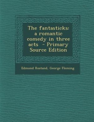 The fantasticks: a romantic comedy in three acts  - Primary Source Edition
