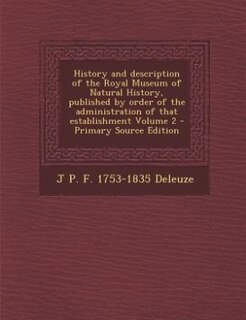 History and description of the Royal Museum of Natural History, published by order of the administration of that establishment Volume 2 - Primary Source Edition
