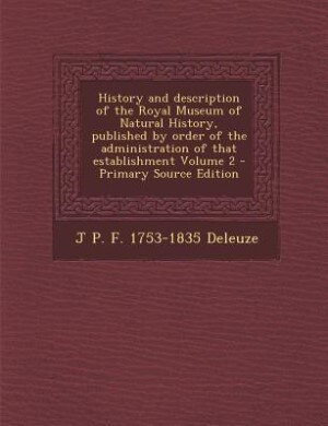 History and description of the Royal Museum of Natural History, published by order of the administration of that establishment Volume 2 - Primary Source Edition