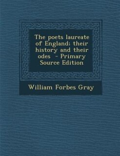 The poets laureate of England; their history and their odes  - Primary Source Edition