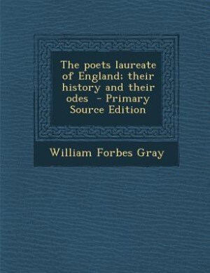 The poets laureate of England; their history and their odes  - Primary Source Edition