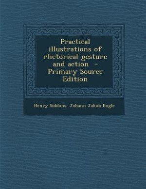 Practical illustrations of rhetorical gesture and action