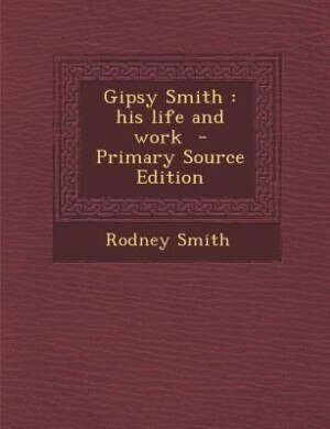 Gipsy Smith: his life and work  - Primary Source Edition