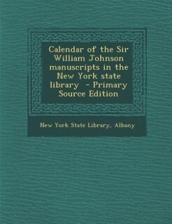 Front cover_Calendar of the Sir William Johnson manuscripts in the New York state library  - Primary Source Edition