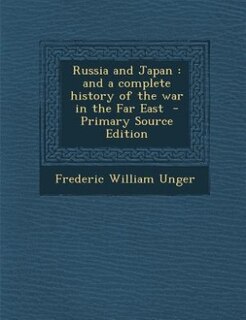 Russia and Japan: and a complete history of the war in the Far East  - Primary Source Edition