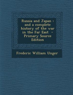 Russia and Japan: and a complete history of the war in the Far East  - Primary Source Edition