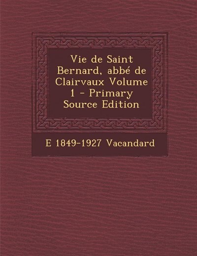 Vie de Saint Bernard, abbé de Clairvaux Volume 1 - Primary Source Edition