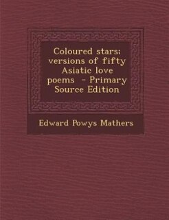 Coloured stars; versions of fifty Asiatic love poems  - Primary Source Edition
