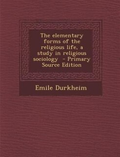 The elementary forms of the religious life, a study in religious sociology
