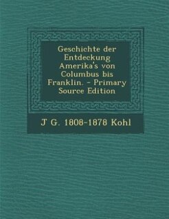 Geschichte der Entdeckung Amerika's von Columbus bis Franklin. - Primary Source Edition