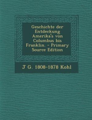 Geschichte der Entdeckung Amerika's von Columbus bis Franklin. - Primary Source Edition