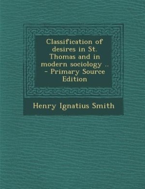 Front cover_Classification of desires in St. Thomas and in modern sociology ..  - Primary Source Edition