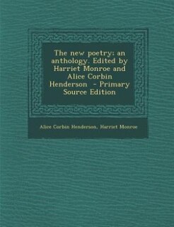 The new poetry; an anthology. Edited by Harriet Monroe and Alice Corbin Henderson  - Primary Source Edition