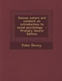 Human nature and conduct; an introduction to social psychology  - Primary Source Edition