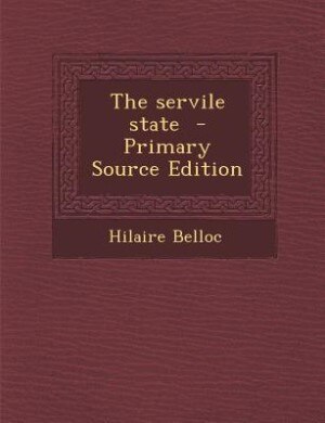 The servile state  - Primary Source Edition