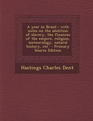 A year in Brazil: with notes on the abolition of slavery, the finances of the empire, religion, meteorology, natural