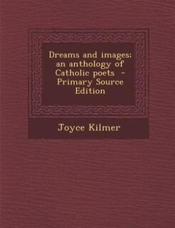 Dreams and images; an anthology of Catholic poets  - Primary Source Edition