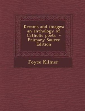 Dreams and images; an anthology of Catholic poets  - Primary Source Edition