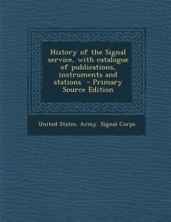 Front cover_History of the Signal service, with catalogue of publications, instruments and stations