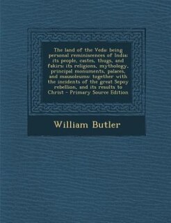 The land of the Veda: being personal reminiscences of India; its people, castes, thugs, and fakirs; its religions, mythol