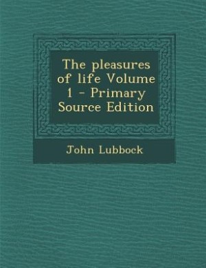 The pleasures of life Volume 1 - Primary Source Edition