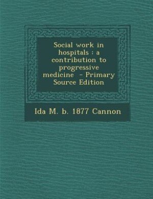 Social work in hospitals: a contribution to progressive medicine  - Primary Source Edition