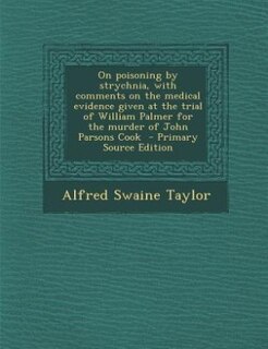 Couverture_On poisoning by strychnia, with comments on the medical evidence given at the trial of William Palmer for the murder of John Parsons Cook  - Primary Source Edition