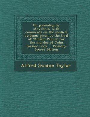 Couverture_On poisoning by strychnia, with comments on the medical evidence given at the trial of William Palmer for the murder of John Parsons Cook  - Primary Source Edition