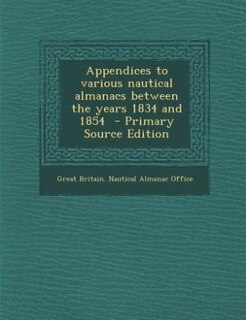 Couverture_Appendices to various nautical almanacs between the years 1834 and 1854  - Primary Source Edition