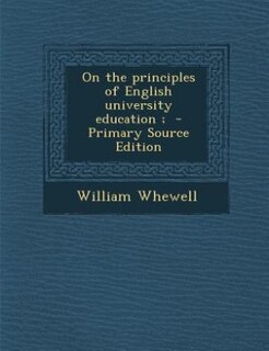 On the principles of English university education ;  - Primary Source Edition