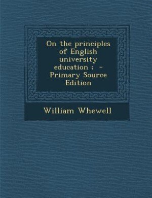 On the principles of English university education ;  - Primary Source Edition