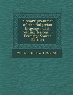 A short grammar of the Bulgarian language, with reading lessons